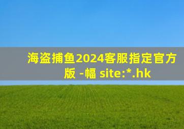 海盗捕鱼2024客服指定官方版 -幅 site:*.hk